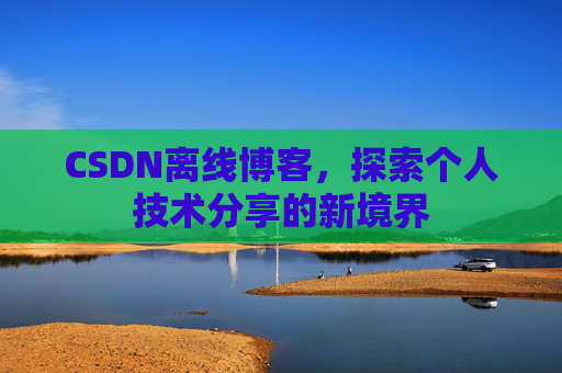 CSDN离线博客，探索个人技术分享的新境界